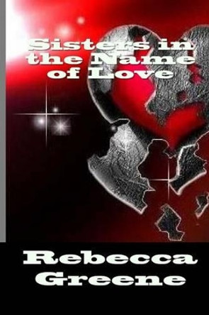 Sisters in the Name of Love by Rebecca Greene 9781448673971