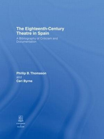 The Eighteenth-Century Theatre in Spain: A Bibliography of Criticism and Documentation by Philip B. Thomason