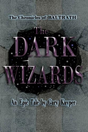 The Chronicles of BALTRATH: The DARK WIZARDS by Gary Kuyper 9781448695317