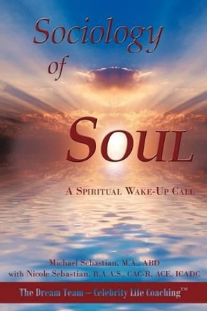 Sociology of Soul: A Spiritual Wake-Up Call by Michael & Nicole Sebastian 9781449013776