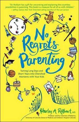 No Regrets Parenting: Turning Long Days and Short Years into Cherished Moments with Your Kids by Harley A Rotbart M D 9781449410940