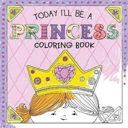 Today I'll Be a Princess Coloring Book by Paula Croyle 9781449493851