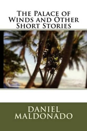 The Palace of Winds and Other Short Stories by Daniel Maldonado 9781449535568