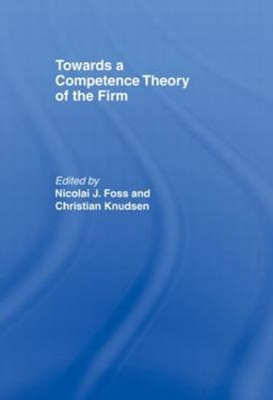 Towards a Competence Theory of the Firm by Nicolai J. Foss