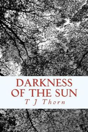 Darkness of the Sun by T J Thorn 9781449553517