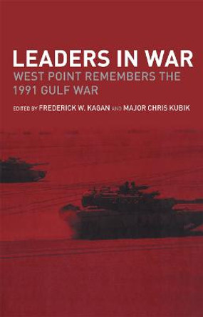 Leaders in War: West Point Remembers the 1991 Gulf War by Frederick  W. Kagan