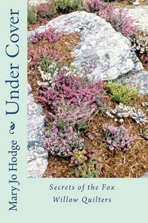 Under Cover: Secrets of the Fox Willow Quilters by Mary Jo Hodge 9781449549510