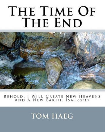 The Time Of The End by Tom Haeg 9781449549572