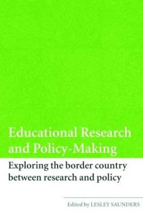 Educational Research and Policy-Making: Exploring the Border Country Between Research and Policy by Lesley Saunders