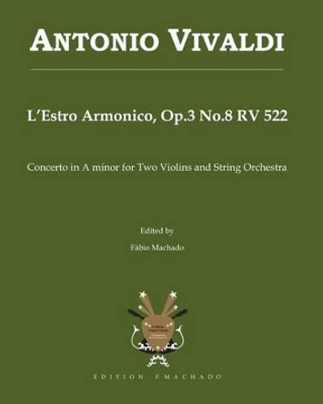 Antonio Vivaldi L'Estro Armonico, Op.3 No.8 RV 522: Concerto in A minor for Two Violins and String Orchestra by Fabio Machado 9781449558703