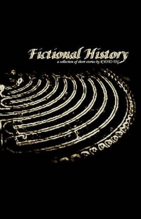 Fictional History: A Collection of Short Stories by Kyoto Tig 9781449559564