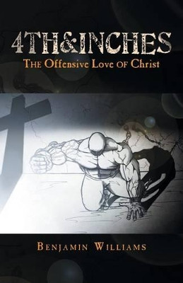 4th&inches: The Offensive Love of Christ by Benjamin Williams 9781449791278