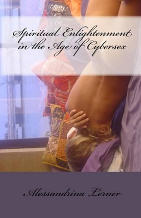 Spiritual Enlightenment in the Age of Cybersex: Werd to the Wise by Alessandrina Lerner 9781449906818