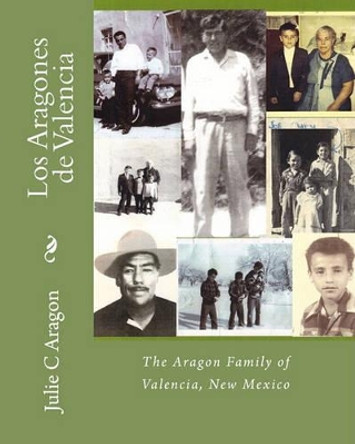 Los Aragones de Valencia: The Aragon Family of Valencia, New Mexico by Johnny E Aragon 9781449908843