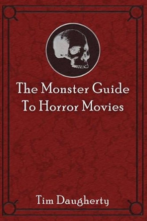 The Monster Guide to Horror Movies by Tim Daugherty 9781449914912