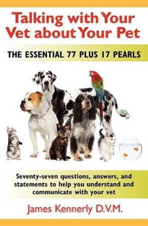 Talking with Your Vet about your Pet by James Kennerly 9781449932862