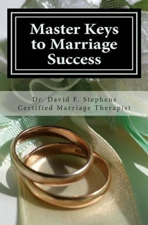 Master Keys to Marriage Success: Critical Lessons Couples Must Learn to Build a Strong Biblical Marriage by David F Stephens 9781449946289