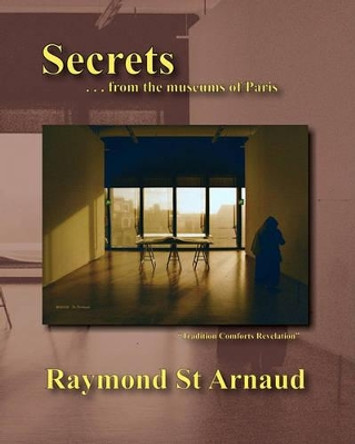 Secrets . . . from the museums of Paris by Raymond St Arnaud 9781449959647