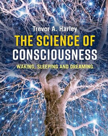 The Science of Consciousness: Waking, Sleeping and Dreaming by Trevor A. Harley