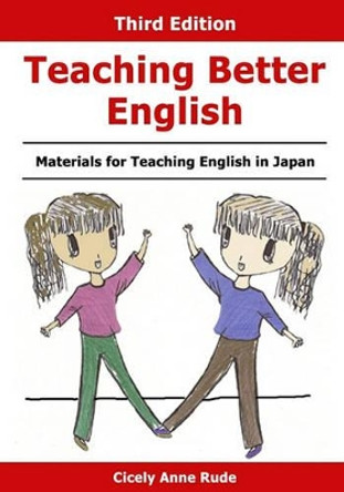 Teaching Better English: Materials for Teaching English in Japan by Cicely Anne Rude 9781449996413