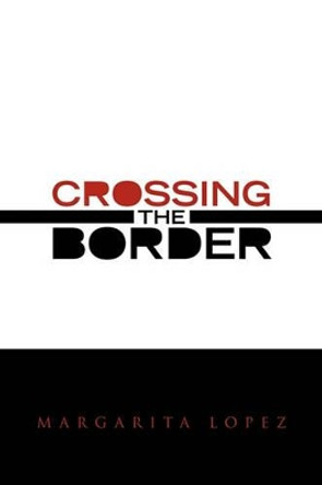 Crossing the Border by Margarita Lopez 9781450007061