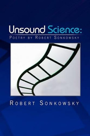 Unsound Science by Robert Sonkowsky 9781450007528