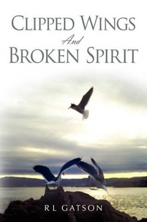 Clipped Wings and Broken Spirit by Rl Gatson 9781450031929