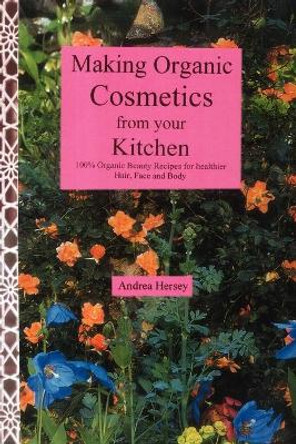 Making Organic Cosmetics from Your Kitchen by Andrea B Hersey 9781450032285