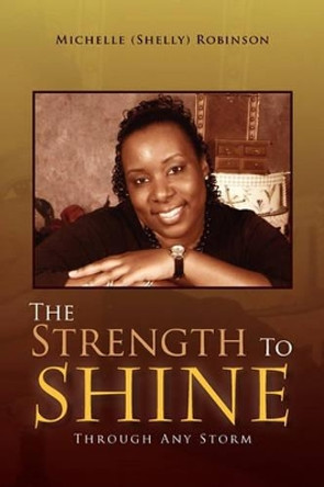 The Strength to Shine by (Shelly) Robinson Michelle (Shelly) Robinson 9781450054515