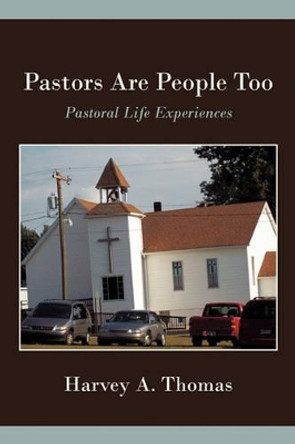 Pastors Are People Too: Pastoral Life Experiences. by Thomas Harvey Thomas 9781450212458