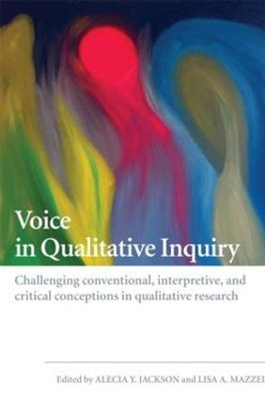 Voice in Qualitative Inquiry: Challenging conventional, interpretive, and critical conceptions in qualitative research by Lisa A Mazzei