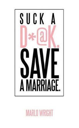 Suck A D*@K. Save a Marriage. by Marlo Wright 9781450243711