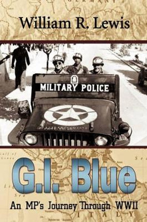 GI Blue: An MP's Journey Through World War II by William R Lewis 9781450248969