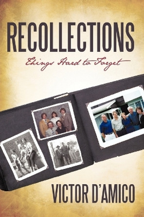 Recollections: Things Hard to Forget by Victor D'Amico 9781450245739