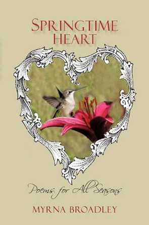 Springtime Heart: Poems for All Seasons by Myrna Broadley 9781450245890