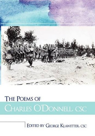 The Poems of Charles O'Donnell, CSC by George Klawitter Csc 9781450248440