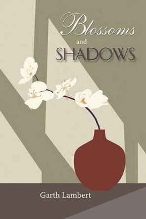 Blossoms and Shadows by Garth Lambert 9781450255592