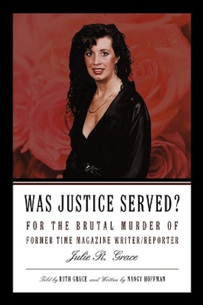 Was Justice Served?: For the Brutal Murder of Former Time Magazine Writer/Reporter Julie R. Grace by Nancy Hoffman 9781450256704