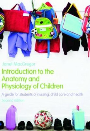 Introduction to the Anatomy and Physiology of Children: A Guide for Students of Nursing, Child Care and Health by Janet MacGregor