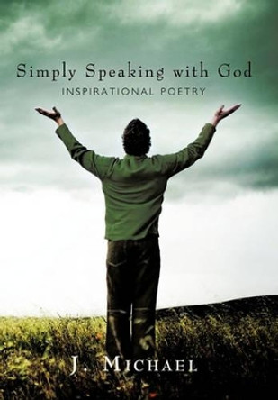 Simply Speaking with God: Inspirational Poetry by J Michael, Manfredo 9781450272049