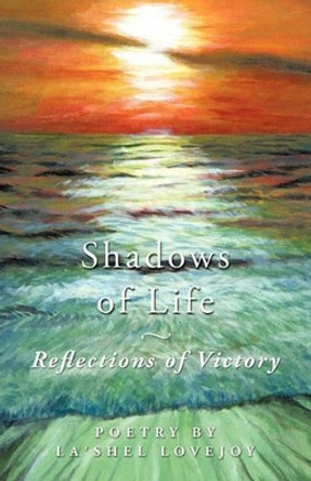 Shadows of Life - Reflections of Victory: Poetry by La'shel Lovejoy by La'shel Lovejoy 9781450278188