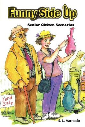 Funny Side Up: Senior Citizen Scenarios by S L Varnado 9781450295116