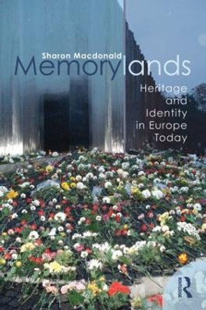 Memorylands: Heritage and Identity in Europe Today by Sharon Macdonald