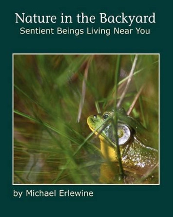 Nature in the Backyard: Sentient Beings Living Near You by Michael Erlewine 9781450548380