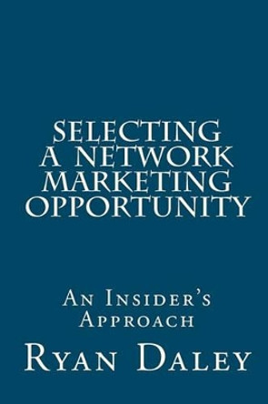 Selecting a Network Marketing Opportunity: An Insider's Approach by Ryan Daley 9781450561167