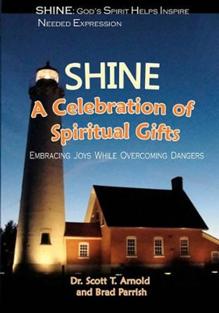 Shine: A Celebration of Spiritual Gifts: Embracing Joys while Overcoming Dangers by Brad Parrish 9781450582070