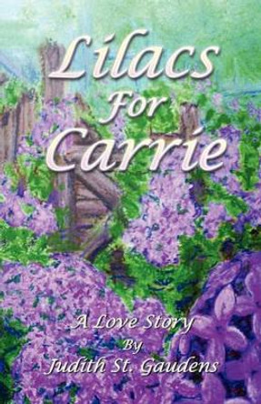 Lilacs for Carrie: A Love Story by Judith St Gaudens 9781450583473