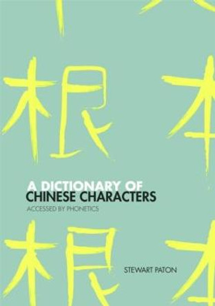 A Dictionary of Chinese Characters: Accessed by Phonetics by Stewart Paton