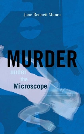 Murder Under the Microscope by Jane Bennett Munro MD 9781450298629