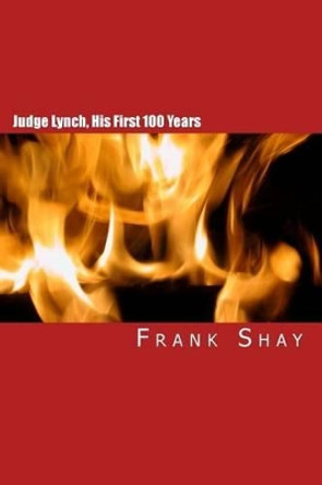 Judge Lynch, His First 100 Years: Frank Shay by Joe H Mitchell 9781450504843